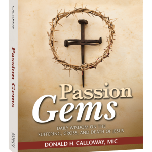 PASSION GEMS Daily Wisdom On Suffering, Cross and Death of Jesus Father by DONALD H. CALLOWAY, MIC