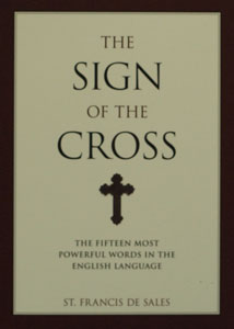 THE SIGN OF THE CROSS The Fifteen Most Powerful Words In The English Language by ST. FRANCIS DE SALES