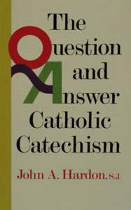 THE QUESTION AND ANSWER CATHOLIC CATECHISM by John A. Hardon, S.J.