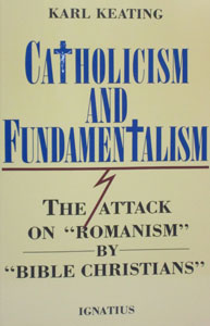 CATHOLICISM AND FUNDAMENTALISM The Attack on "Romanism" by "Bible Christians" by Karl Keating