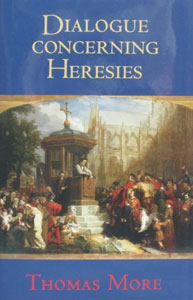 DIALOGUE CONCERNING HERESIES by St. Thomas More.