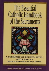THE ESSENTIAL CATHOLIC HANDBOOK OF THE SACRAMENTS