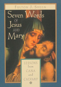 THE SEVEN WORDS OF JESUS AND MARY Lessons from Cana and Calvary by Fulton J. Sheen
