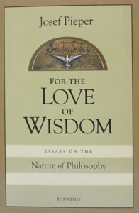 FOR THE LOVE OF WISDOM, ESSAYS ON THE NATURE OF PHILOSOPHY By JOSEF PIEPER.