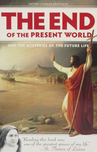THE END OF THE PRESENT WORLD and The Mysteries of the Future Life by FATHER CHARLES ARMINJON