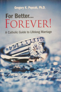 FOR BETTER....FOREVER! A Catholic Guide To Lifelong Marriage by GREGORY K. POPCAK, MSW, LCSW