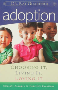 ADOPTION: Choosing It, Living It, Loving It, by DR. RAY GUARENDI