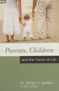 PARENTS, CHILDREN AND THE FACTS OF LIFE by FR. HENRY V. SATTLER