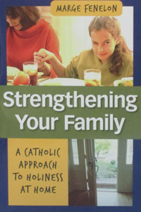 STRENGTHENING YOUR FAMILY A Catholic Approach to Holiness at Home BY MARGE FENELON