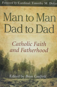 MAN TO MAN, DAD TO DAD Catholic Faith and Fatherhood Edited by BRIAN CAULFIELD