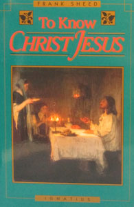 TO KNOW CHRIST JESUS by F. J. Sheed