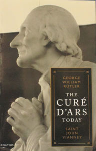 THE CURE D'ARS TODAY: Saint John Vianney by George William Rutler