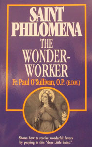 SAINT PHILOMENA THE WONDER-WORKER by FATHER PAUL O'SULLIVAN, O.P. (E.D.M.)