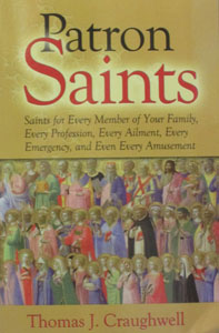 PATRON SAINTS Saints for Every Member of your Family, Every Profession, Every Ailment, Every Emergency, and Even Every Amusement by Thomas J. Craughwell