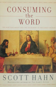 CONSUMING THE WORD The New Testament and the Eucharist in the Early Church by Scott Hahn