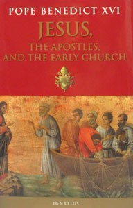 JESUS, THE APOSTLES, AND THE EARLY CHURCH by Pope Benedict XVI