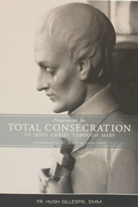 PREPARATION FOR TOTAL CONSECRATION TO JESUS CHRIST THROUGH MARY  According to St. Louis de Montfort Prepared by Fr. Hugh Gillespie, SMM