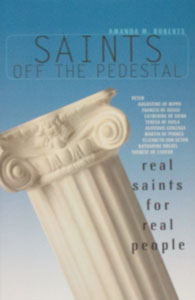 SAINTS OFF THE PEDESTAL Real Saints for Real People by AMANDA M. ROBERTS