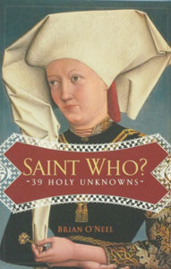 SAINT WHO? 39 Holy Unknowns by BRIAN O'NEEL