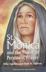 ST. MONICA AND THE POWER OF PERSISTENT PRAYER by MIKE AQUILINA AND MARK W. SULLIVAN