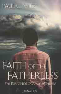 FAITH OF THE FATHERLESS The Psychology of Atheism by PAUL C. VITZ