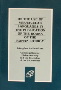 ON THE USE OF VERNACULAR LAGUAGES IN THE PUBLICATION OF THE BOOKS OF THE ROMAN LITURGY (LITURGIAM AUTHENTICAM)