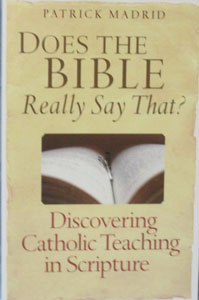 DOES THE BIBLE REALLY SAY THAT? Discovering Catholic Teaching in Scripture.by PATRICK MADRID