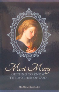 MEET MARY, GETTING TO KNOW THE MOTHER OF GOD  by MARK MIRAVALLE