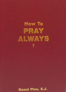 HOW TO PRAY ALWAYS by RAOUL PLUS, S.J.