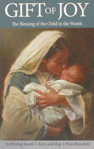 GIFT OF JOY The Blessing of the Child in the Womb by ARCHBISHOP JOSEPH E. KURTZ AND MSGR. J. BRIAN BRANSFIELD