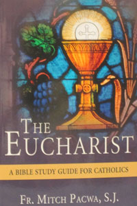 THE EUCHARIST: A BIBLE STUDY GUIDE FOR CATHOLICS by FATHER MITCH PACWA, S.J.