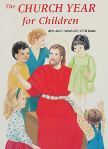 THE CHURCH YEAR FOR CHILDREN by Rev. Jude Winkler, OFM Conv. #494