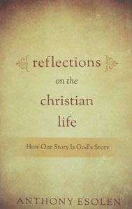 REFLECTIONS ON THE CHRISTIAN LIFE How Our Story Is God's Story by ANTHONY ESOLEN