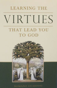 LEARNING THE VIRTUES THAT LEAD YOU TO GOD by ROMANO GUARDINI