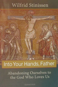 INTO YOUR HANDS, FATHER Abandoning Ourselves to the God Who Loves Us by WILFRID STINISSEN