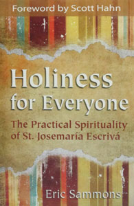 HOLINESS FOR EVERYONE The Practical Spirituality of St. Josemaria Escriva by ERIC SAMMONS