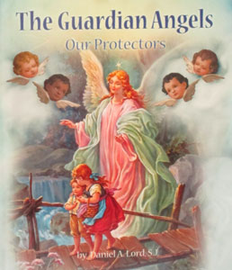 THE GUARDIAN ANGELS Our Protectors by DANIEL A. LORD, S.J.