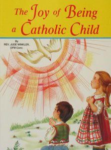 THE JOY OF BEING A CATHOLIC CHILD by Rev. Jude Winkler, OFM Conv. #522