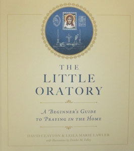 THE LITTLE ORATORY A Beginner's Guide to Praying in the Home by DAVID CLAYTON & LEILA MARIE LAWLER