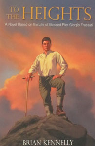 TO THE HEIGHTS A Novel Based on the Life of Blessed Pier Giorgio Frassati by BRIAN KENNELLY