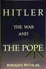 HITLER, THE WAR AND THE POPE by Ronald J. Rychlak