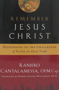 REMEMBER JESUS CHRIST Responding to the Challenges of Faith in our Time by RANIERO CANTALAMESSA, OFM Cap.