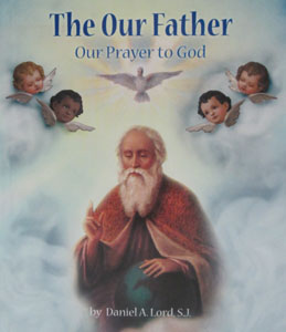 THE OUR FATHER Our Prayer to God by DANIEL A. LORD, S.J.