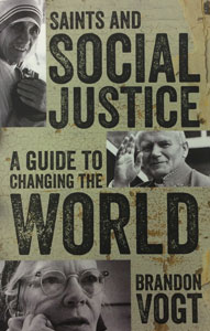 SAINTS AND SOCIAL JUSTICE A Guide to Changing the World by BRANDON VOGT