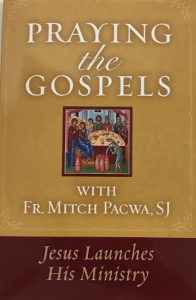 PRAYING THE GOSPELS Jesus Launches His Ministry by FATHER MITCH PACWA, S.J.