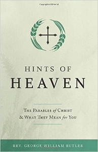 HINTS OF HEAVEN The Parables of Christ & What They Mean for You by REV. GEORGE WILLIAM RUTLER