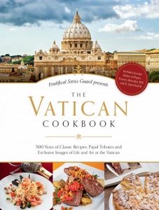 THE VATICAN COOKBOOK 500 Years of Classic Recipes, Papal Tributes and Exclusive Images of Life and Art at the Vatican