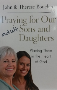 PRAYING FOR OUR ADULT SONS AND DAUGHTERS Placing Them in the Heart of God by JOHN & THERESE BOUCHER