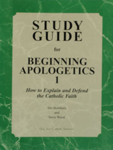 BEGINNING APOLOGETICS, Vol. 1 How to Explain and Defend the Catholic Faith STUDY GUIDE by Fr. Frank Chacon and Jim Burnham