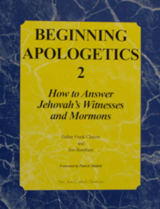 BEGINNING APOLOGETICS, Vol. 2 How to Answer Jehovah's Witnesses and Mormons by Fr. Frank Chacon and Jim Burnham